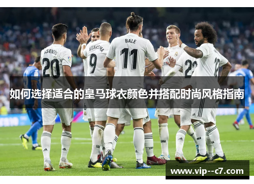 如何选择适合的皇马球衣颜色并搭配时尚风格指南