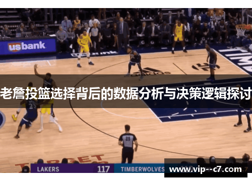 老詹投篮选择背后的数据分析与决策逻辑探讨