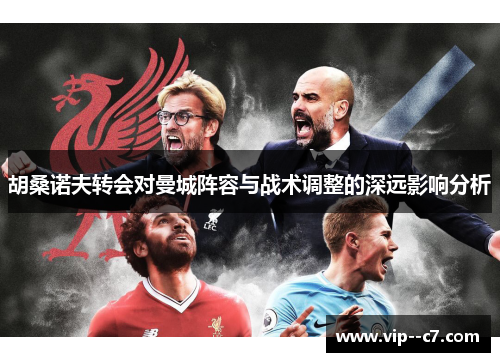 胡桑诺夫转会对曼城阵容与战术调整的深远影响分析