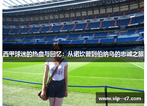 西甲球迷的热血与回忆：从诺坎普到伯纳乌的忠诚之旅