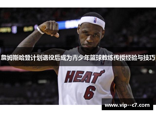 詹姆斯哈登计划退役后成为青少年篮球教练传授经验与技巧