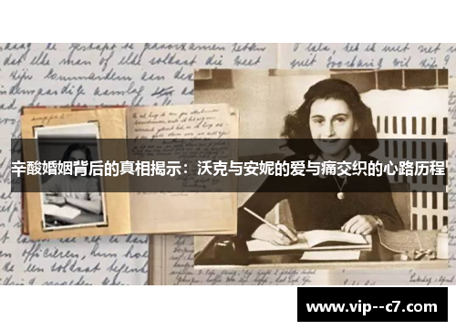 辛酸婚姻背后的真相揭示：沃克与安妮的爱与痛交织的心路历程