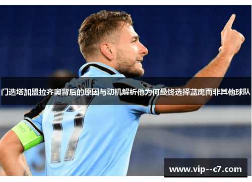 门迭塔加盟拉齐奥背后的原因与动机解析他为何最终选择蓝鹰而非其他球队