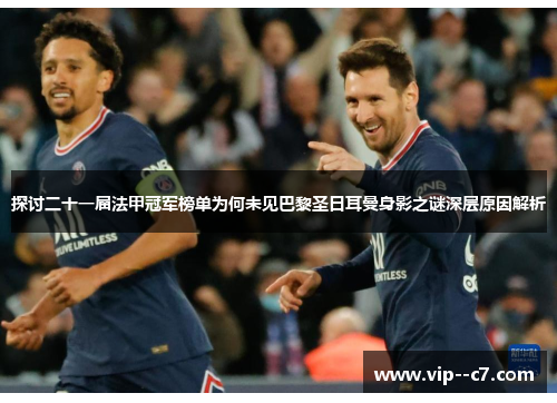 探讨二十一届法甲冠军榜单为何未见巴黎圣日耳曼身影之谜深层原因解析