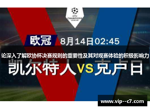 论深入了解欧协杯决赛规则的重要性及其对观赛体验的积极影响力 论深入了解欧协杯决赛规则的重要性及其对观赛体验的积极影响力