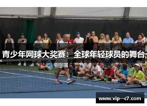 青少年网球大奖赛：全球年轻球员的舞台