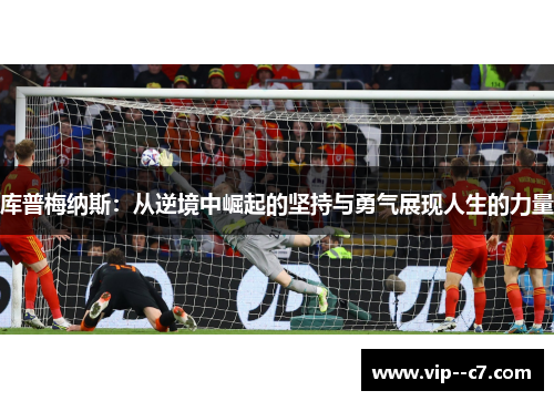 库普梅纳斯：从逆境中崛起的坚持与勇气展现人生的力量