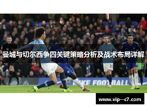 曼城与切尔西争四关键策略分析及战术布局详解