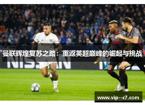 曼联辉煌复苏之路：重返英超巅峰的崛起与挑战