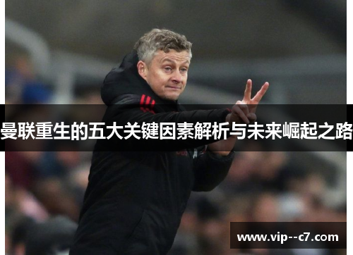 曼联重生的五大关键因素解析与未来崛起之路 曼联重生的五大关键因素解析与未来崛起之路