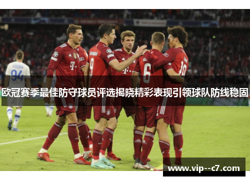 欧冠赛季最佳防守球员评选揭晓精彩表现引领球队防线稳固