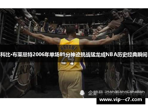 科比·布莱恩特2006年单场81分神迹挑战猛龙成NBA历史经典瞬间