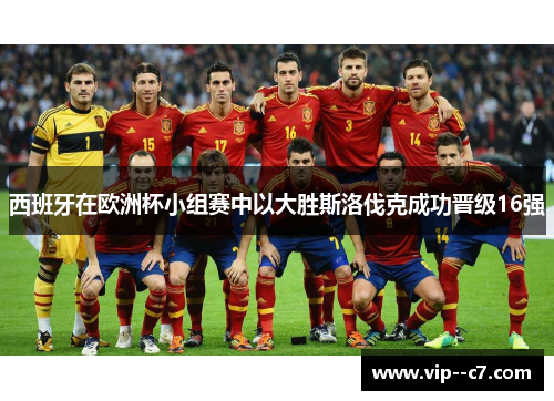 西班牙在欧洲杯小组赛中以大胜斯洛伐克成功晋级16强
