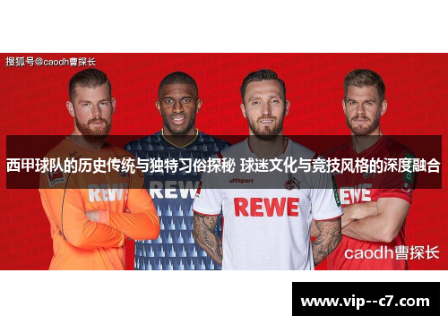 西甲球队的历史传统与独特习俗探秘 球迷文化与竞技风格的深度融合