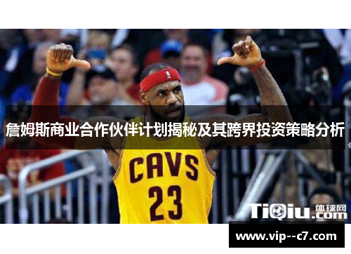 詹姆斯商业合作伙伴计划揭秘及其跨界投资策略分析 詹姆斯商业合作伙伴计划揭秘及其跨界投资策略分析