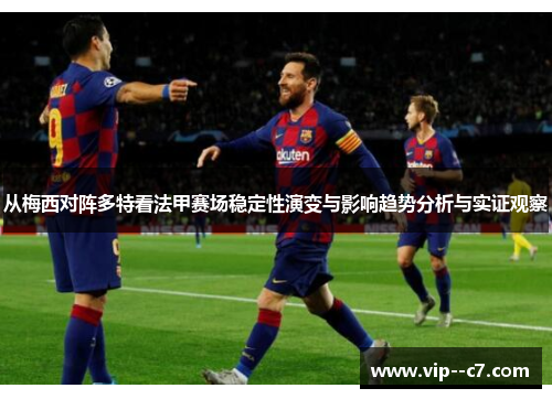 从梅西对阵多特看法甲赛场稳定性演变与影响趋势分析与实证观察
