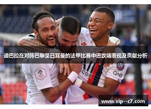 迪巴拉在对阵巴黎圣日耳曼的法甲比赛中进攻端表现及贡献分析