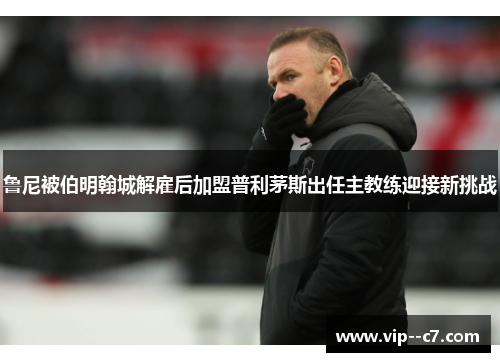 鲁尼被伯明翰城解雇后加盟普利茅斯出任主教练迎接新挑战 鲁尼被伯明翰城解雇后加盟普利茅斯出任主教练迎接新挑战